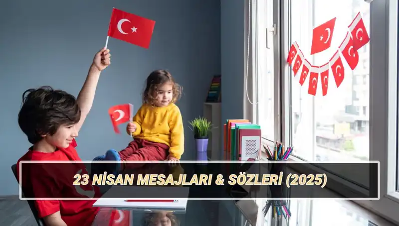 2025'te 23 Nisan Ulusal Egemenlik ve Çocuk Bayramı'na Özel Mesajlar