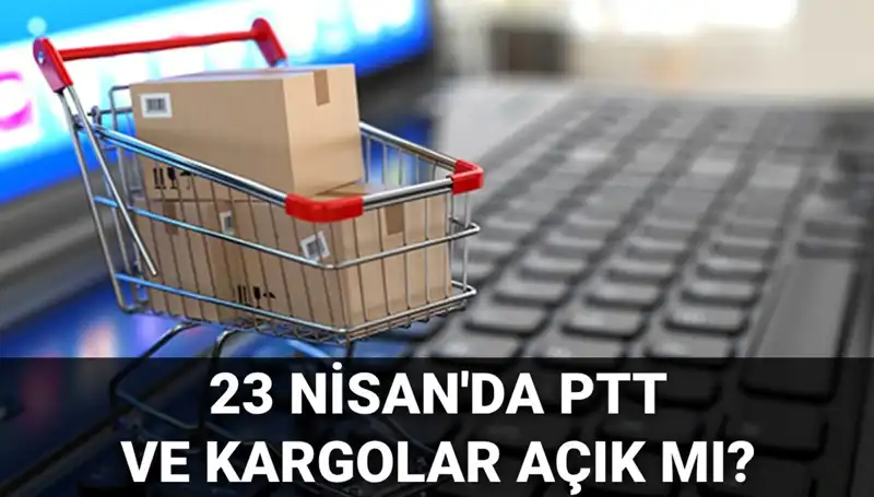 23 Nisan’da PTT ve Kargolar Çalışıyor Mu? Detaylar Burada!