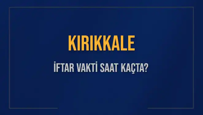 Kırıkkale İftar Vakti: Bugün Kaçta Ezan Okunacak?