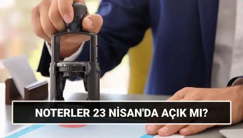 23 Nisan Kutlamaları İçin Noterlerin Çalışma Durumu Nasıldır?