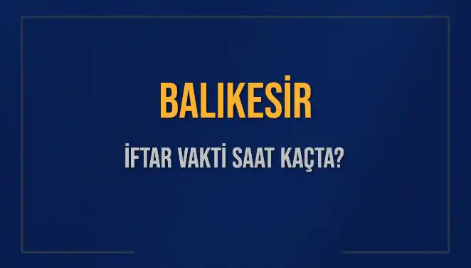 Balıkesir'de İftar Vakti Saat Kaçta? Detaylar Burada!