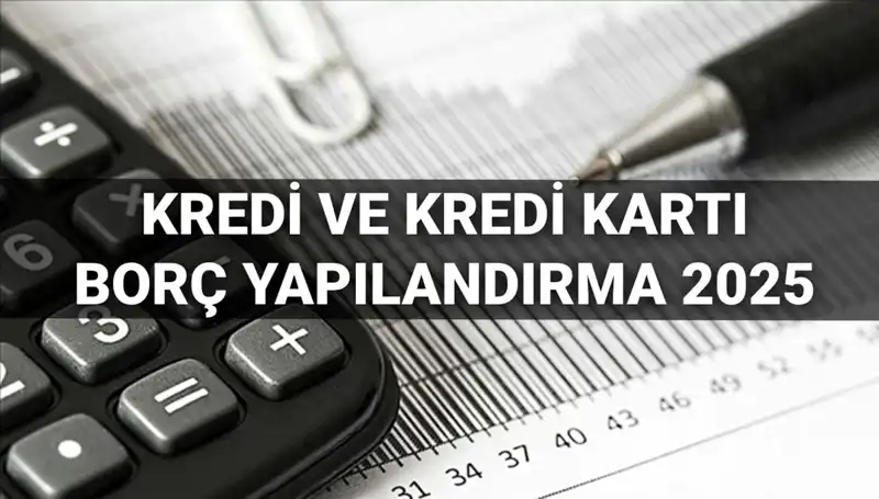 2025'te Kredi ve Kredi Kartı Borcu Yapılandırma Başvuruları: Yeni Fırsatlar Yolda