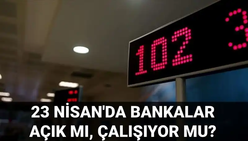 23 Nisan'da Bankalar Açık mı? 2023 Resmi Tatil Durumu