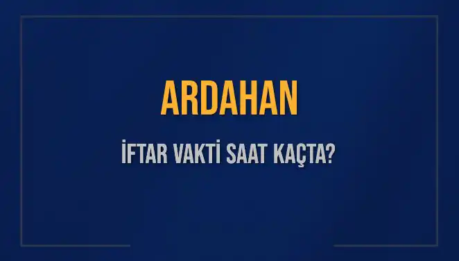2025'te Ardahan'da İftar Vakti: Akşam Ezanı Saat Kaçta?
