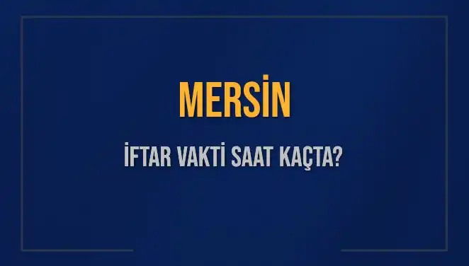 Mersin İftar Vakti: 4 Mart 2025'te Ezan Saatine Dikkat!