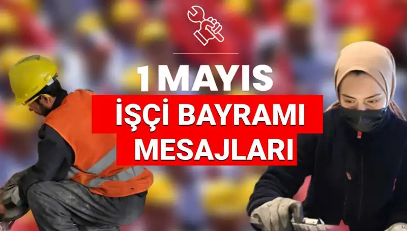 1 Mayıs İşçi Bayramı 2025: Birlik ve Dayanışmanın Anlamına Dair Özel Mesajlar