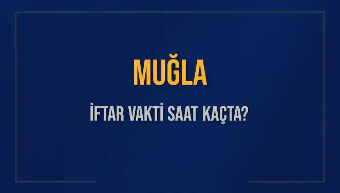 Muğla'da İftar Vakti: 4 Mart 2025’te Hangi Saatte Başlıyor?