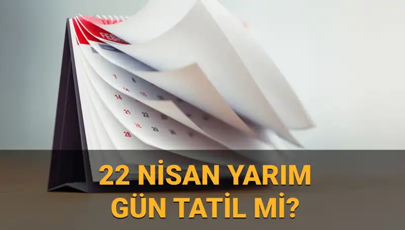 22 Nisan'da Okullar Tatil mi? Kamu Kurumları Yarım Gün Açık mı?