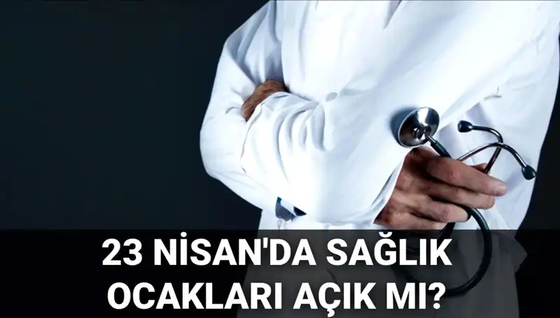 23 Nisan’da Sağlık Ocakları ve Hastaneler Açık mı, Kapalı mı? Öğrenin!